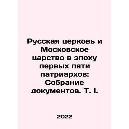 The Russian Church and the Kingdom of Moscow in the Era of the First Five Patria