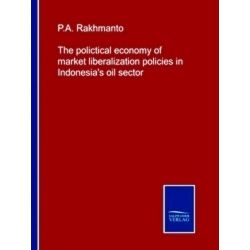 The polictical economy of market liberalization policies in Indonesia's oil sect