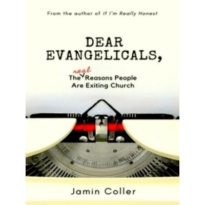 Dear Evangelicals: The Real Reasons People Are Exiting Church by Jamin Coller