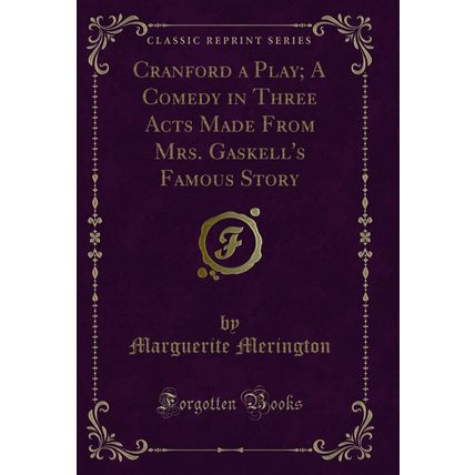 Cranford a Play; A Comedy in Three Acts Made From Mrs. Gaskell's Famous Story
