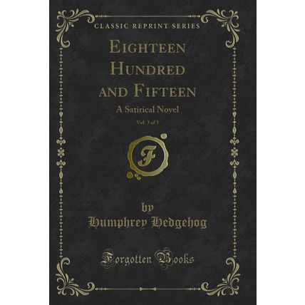 Eighteen Hundred and Fifteen, Vol. 3 of 3: A Satirical Novel (Classic Reprint)
