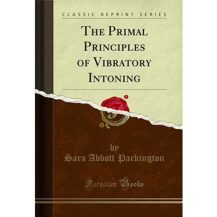 The Primal Principles of Vibratory Intoning (Classic Reprint)