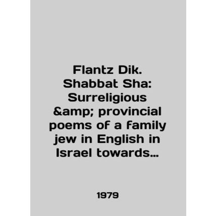 Flantz Dik. Shabbat Sha: surreal provincial poems of a family jew in English in
