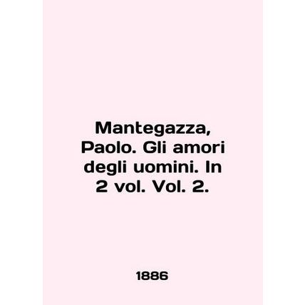 Mantegazza, Paolo. Gli amori degli uomini. In 2 vol. Vol. 2. In English /Manteg