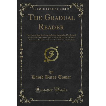The Gradual Reader: First Step, or Exercises in Articulation (Classic Reprint)
