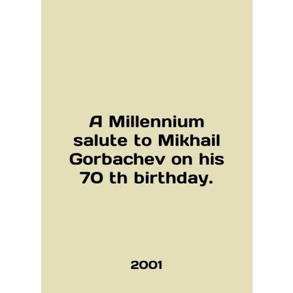 A Millennium salute to Mikhail Gorbachev on his 70th birthday. In English /A Mi