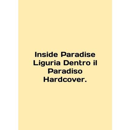 Inside Paradise Liguria Dentro il Paradiso Hardcover. In English /Inside Parad