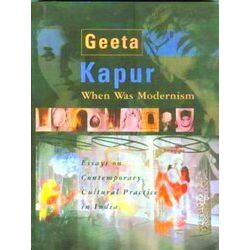 When Was Modernism - Essays On Contemporary Cultural Practice In India