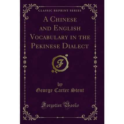 A Chinese and English Vocabulary in the Pekinese Dialect (Classic Reprint)