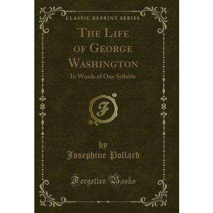 The Life of George Washington: In Words of One Syllable (Classic Reprint)