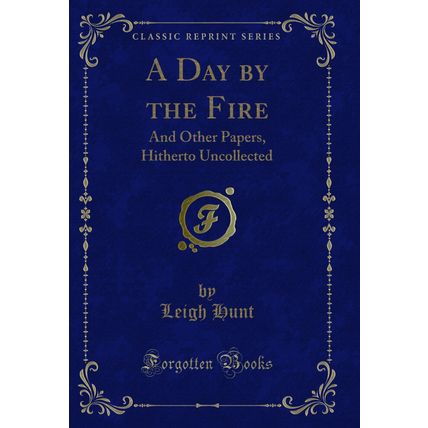 A Day by the Fire: And Other Papers, Hitherto Uncollected (Classic Reprint)