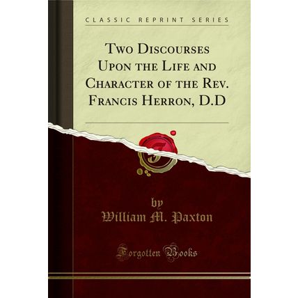 Two Discourses Upon the Life and Character of the Rev. Francis Herron, D.D
