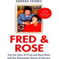Fred Rose The Full Story Of Fred And Rose West And The Gloucester House Of Horro