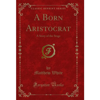 A Born Aristocrat: A Story of the Stage (Classic Reprint)