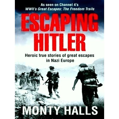 Escaping Hitler - Heroic True Stories of Great Escapes in Nazi Europe by Monty H