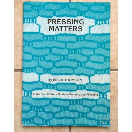 Pressing Matters Erica Thomson machine knitters guide to pressing finishing book