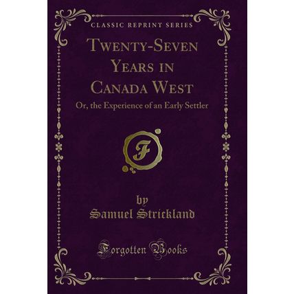 Twenty-Seven Years in Canada West: Or, the Experience of an Early Settler