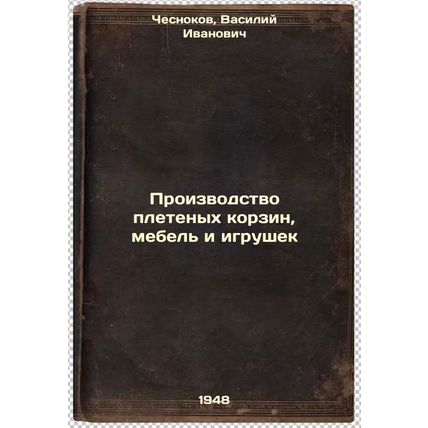 Proizvodstvo pletenykh korzin, mebel' i igrushek. In Russian /Manufacture of ...