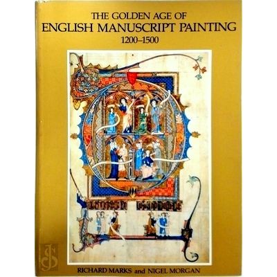 The Golden Age of English Manuscript Painting, 1200-1500 by Richard Marks; Nigel