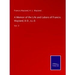 A Memoir of the Life and Labors of Francis Wayland, D.D. LL.D.