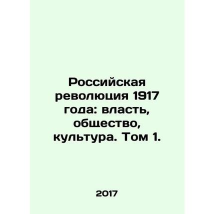 The Russian Revolution of 1917: Power, Society, Culture. Volume 1. In Russian /