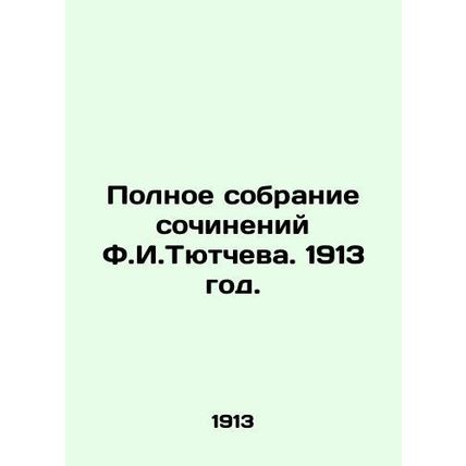 The Complete Collection of Works by F.I. Tyutchev. 1913./Polnoe sobranie sochin