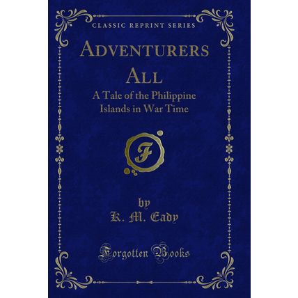 Adventurers All: A Tale of the Philippine Islands in War Time (Classic Reprint)