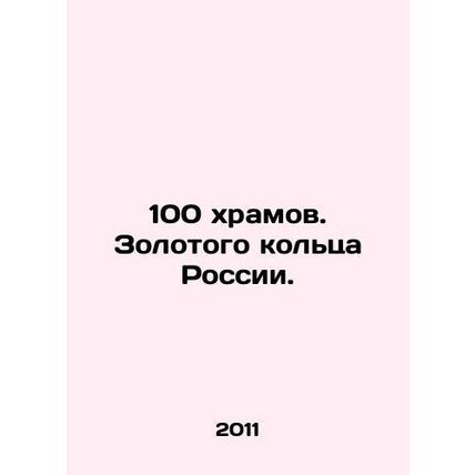 100 temples. Russias Golden Ring. In Russian /100 khramov. Zolotogo koltsa Ross