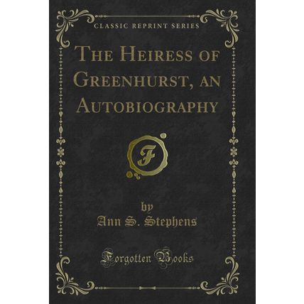 The Heiress of Greenhurst, an Autobiography (Classic Reprint)