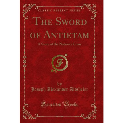 The Sword of Antietam: A Story of the Nation's Crisis (Classic Reprint)