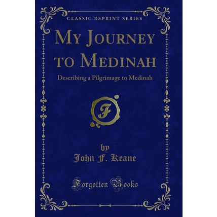 My Journey to Medinah: Describing a Pilgrimage to Medinah (Classic Reprint)