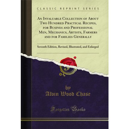 An Invaluable Collection of About Two Hundred Practical Recipes, for Busines