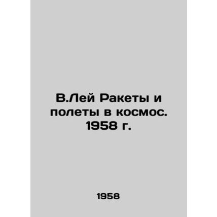 V.Lei Rockets and Space Flight. 1958/V.Ley Rakety i polety v kosmos. 1958 g.