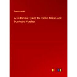 A Collection Hymns for Public, Social, and Domestic Worship