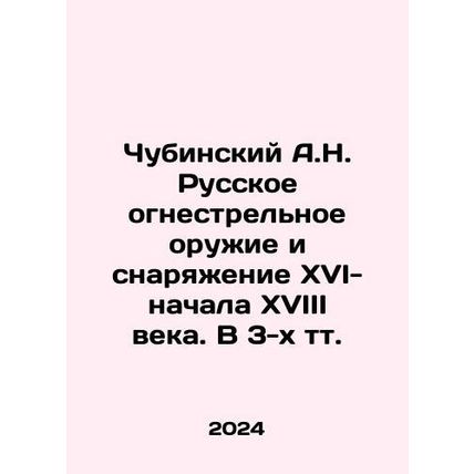 A.N. Chubinsky Russian firearms and equipment of the 16th-early 18th centuries