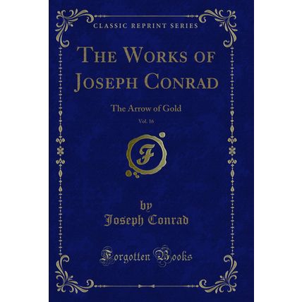 The Works of Joseph Conrad, Vol. 16: The Arrow of Gold (Classic Reprint)