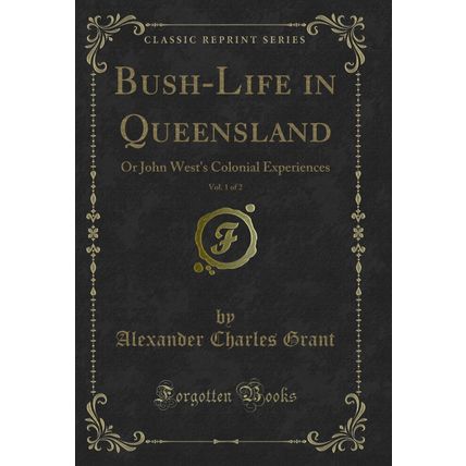 Bush-Life in Queensland, Vol. 1 of 2: Or John West's Colonial Experiences