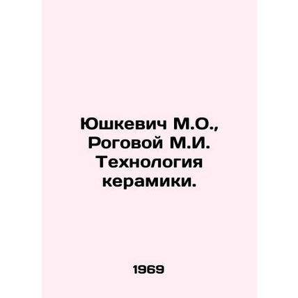 Yushkevich M.O., Rogovoy M.I. Ceramics Technology. In Russian /Yushkevich M.O.