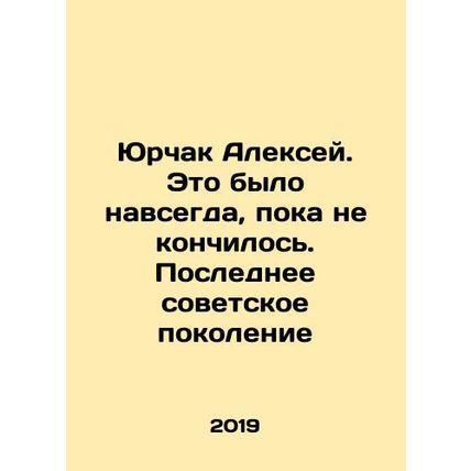 Yurchak Alexey. It was forever until it was over. The last Soviet generation In