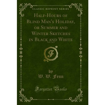 Half-Hours of Blind Man's Holiday, or Summer and Winter Sketches in Black and