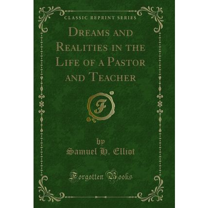 Dreams and Realities in the Life of a Pastor and Teacher (Classic Reprint)