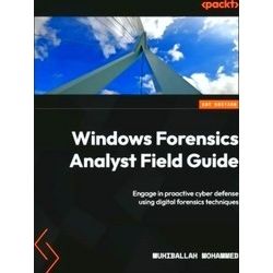 Windows Forensics Analyst Field Guide: Engage in proactive cyber defense using d