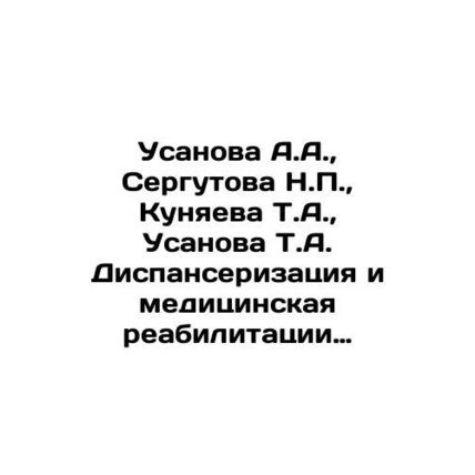Usanova A.A., Sergutova N.P., Kunyaeva T.A., Usanova T.A. Dispanserization a