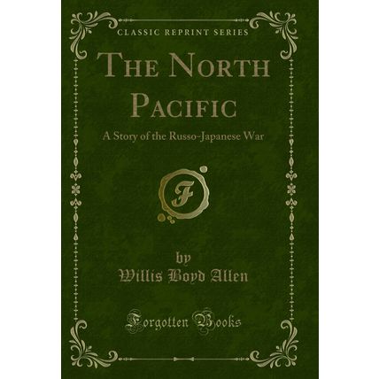 The North Pacific: A Story of the Russo-Japanese War (Classic Reprint)