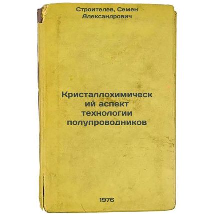 Kristallokhimicheskiy aspekt tekhnologii poluprovodnikov. In Russian /The cry...