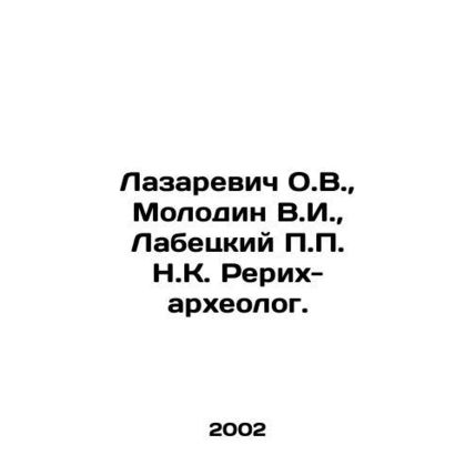 Lazarevich O.V., Molodin V.I., Labetsky P.P. N.K. Roerich-archeologist. In Rus