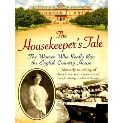 Housekeeper's Tale - The Women Who Really Ran the English Country House by Tessa