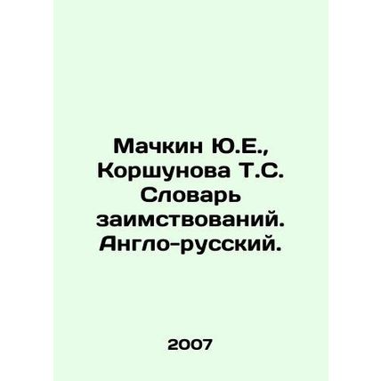 Yu.E. Machkin, T.S. Korshunova Dictionary of Borrowing. Anglo-Russian. In Russi