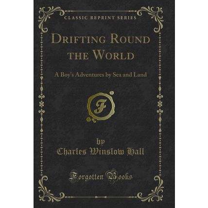 Drifting Round the World: A Boy's Adventures by Sea and Land (Classic Reprint)