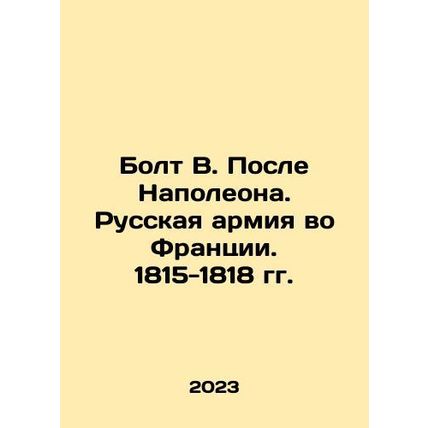Bolt V. After Napoleon. The Russian Army in France. 1815-1818. In Russian /Bolt